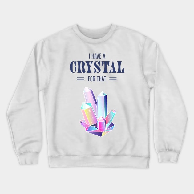 I Have A Crystal For That Magic Energy Healing Crewneck Sweatshirt by Foxxy Merch